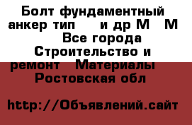 Болт фундаментный анкер тип 1.1 и др М20-М50 - Все города Строительство и ремонт » Материалы   . Ростовская обл.